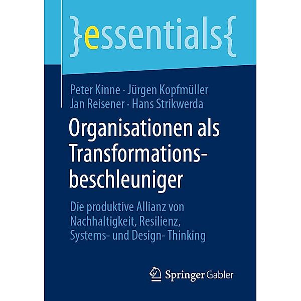 Organisationen als Transformationsbeschleuniger / essentials, Peter Kinne, Jürgen Kopfmüller, Jan Reisener, Hans Strikwerda
