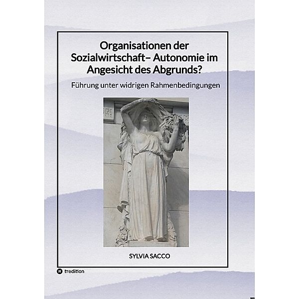 Organisationen der Sozialwirtschaft- Autonomie im Angesicht des Abgrunds?, Sylvia Sacco