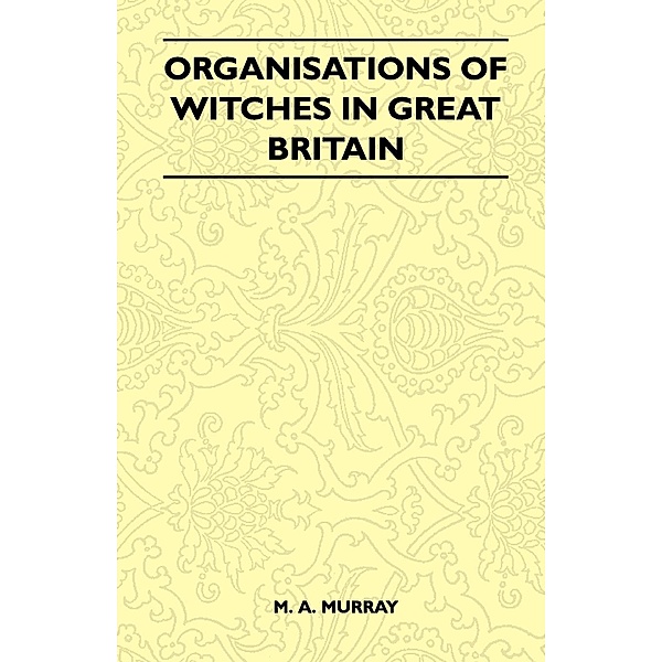Organisations of Witches in Great Britain (Folklore History Series), M. A. Murray