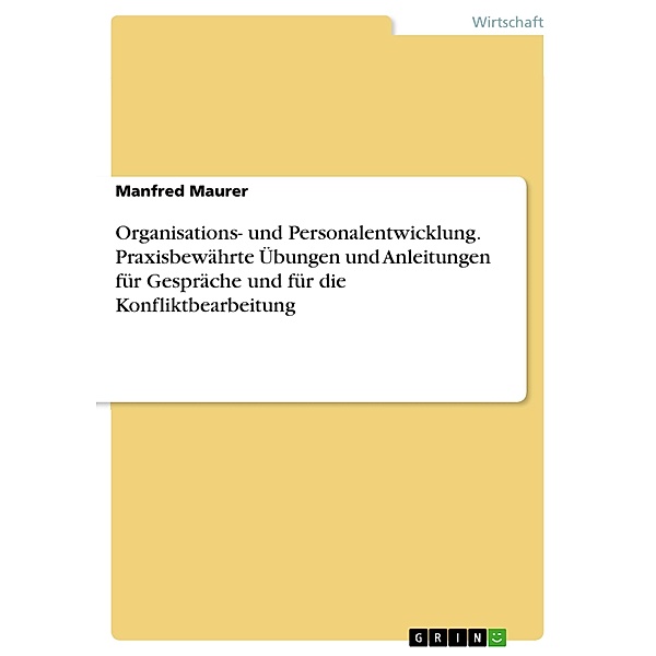 Organisations- und Personalentwicklung. Praxisbewährte Übungen und Anleitungen für Gespräche und für die Konfliktbearbeitung, Manfred Maurer