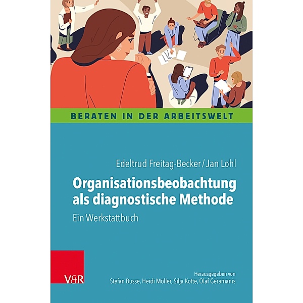 Organisationsbeobachtung als diagnostische Methode / Beraten in der Arbeitswelt, Edeltrud Freitag-Becker, Jan Lohl