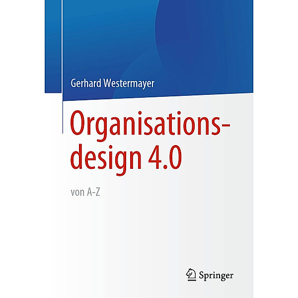 Organisationsdesign 4.0 von A-Z., Gerhard Westermayer