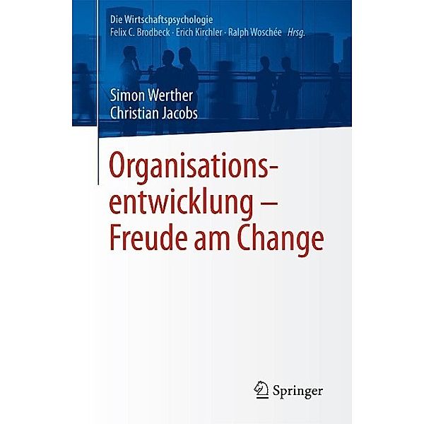 Organisationsentwicklung - Freude am Change / Die Wirtschaftspsychologie, Simon Werther, Christian Jacobs