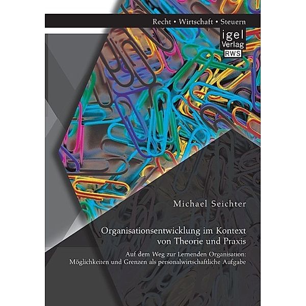 Organisationsentwicklung im Kontext von Theorie und Praxis Auf dem Weg zur Lernenden Organisation: Möglichkeiten und Gre, Michael Seichter