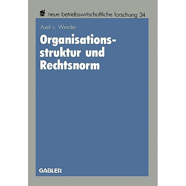 Organisationsstruktur und Rechtsnorm / neue betriebswirtschaftliche forschung (nbf) Bd.34, Axel ~von&xc Werder