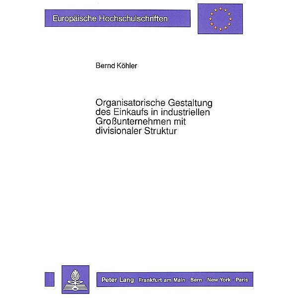 Organisatorische Gestaltung des Einkaufs in industriellen Großunternehmen mit divisionaler Struktur, Bernd Koehler