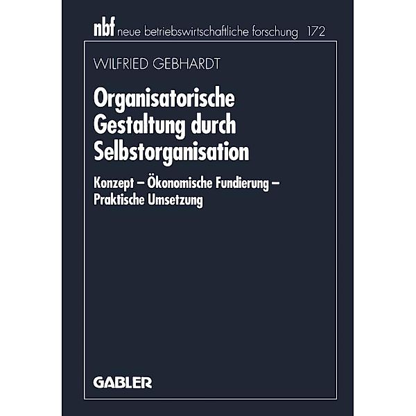 Organisatorische Gestaltung durch Selbstorganisation / neue betriebswirtschaftliche forschung (nbf) Bd.220, Wilfried Gebhardt