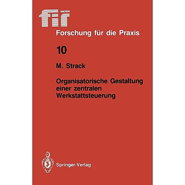 Organisatorische Gestaltung einer zentralen Werkstattsteuerung / fir+iaw Forschung für die Praxis Bd.10, Marei Strack