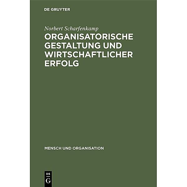 Organisatorische Gestaltung und wirtschaftlicher Erfolg / Mensch und Organisation Bd.13, Norbert Scharfenkamp