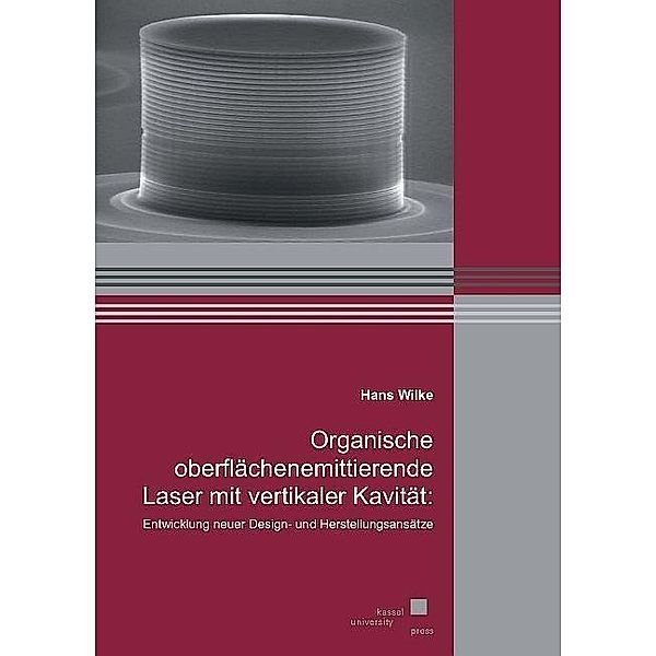 Organische oberflächenemittierende Laser mit vertikaler Kavität: Entwicklung neuer Design und Herstellungsansätze, Hans Wilke