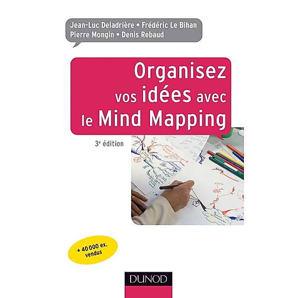 Organisez vos idées avec le Mind Mapping - 3e édition / Efficacité professionnelle, Jean-Luc Deladrière, Frédéric Le Bihan, Pierre Mongin, Denis Rebaud