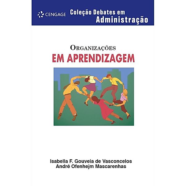 Organizações em aprendizagem / Debates em administração, Isabella F. Gouveia de Vasconcelos, André Ofenhejm Mascarenhas