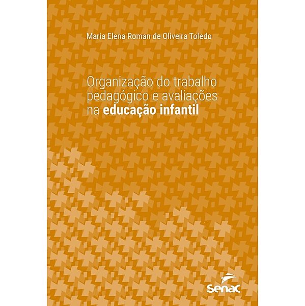 Organização do trabalho pedagógico e avaliações na educação infantil / Série Universitária, Maria Elena Roman de Oliveira Toledo