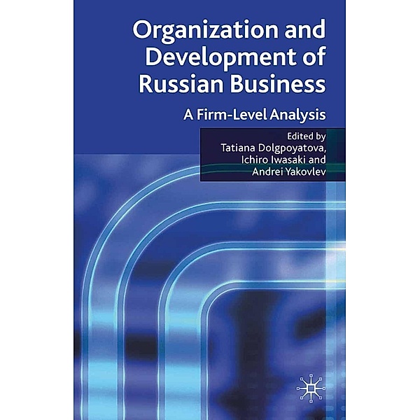 Organization and Development of Russian Business, Tatiana Dolgopyatova, Ichiro Iwasaki, Andrei A. Yakovlev