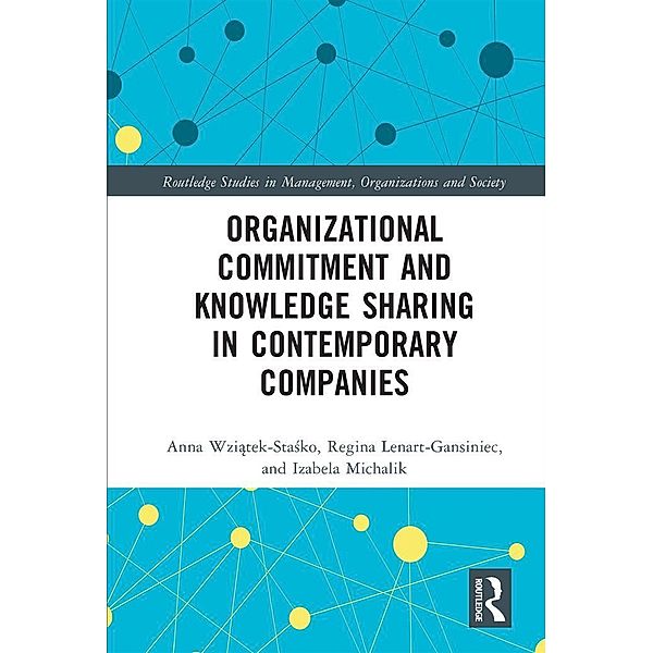 Organizational Commitment and Knowledge Sharing in Contemporary Companies, Anna Wziatek-Stasko, Regina Lenart-Gansiniec, Izabela Michalik