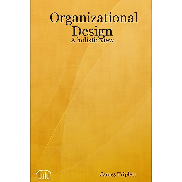 Organizational Design: A Holistic View, James Triplett