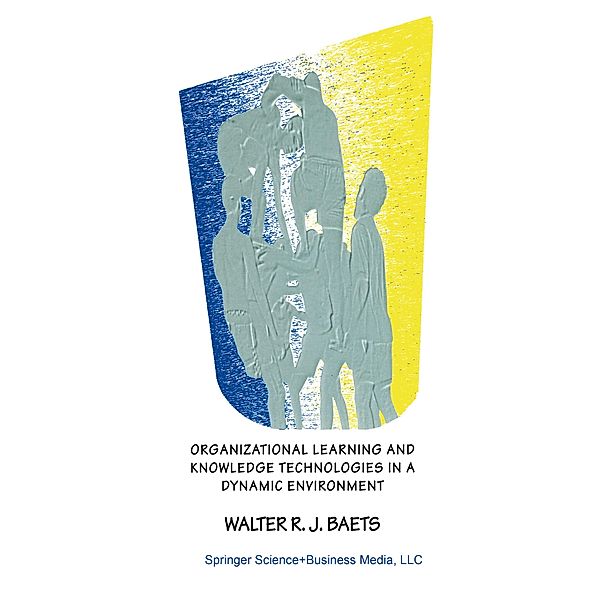 Organizational Learning and Knowledge Technologies in a Dynamic Environment, Walter R. J. Baets