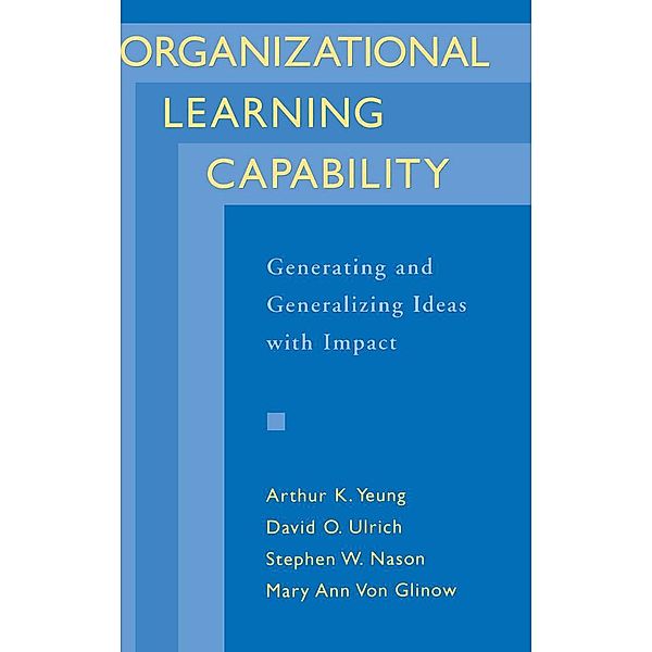 Organizational Learning Capability, Arthur K. Yeung, David O. Ulrich, Stephen W. Nason, Mary Ann von Glinow