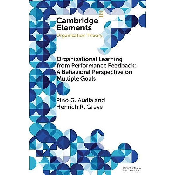 Organizational Learning from Performance Feedback: A Behavioral Perspective on Multiple Goals / Elements in Organization Theory, Pino G. Audia