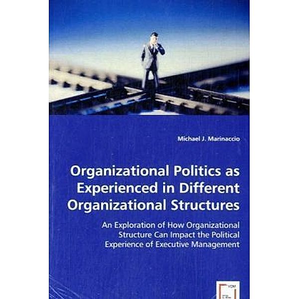 Organizational Politics As Experienced In Different Organizational Structures, Michael J. Marinaccio
