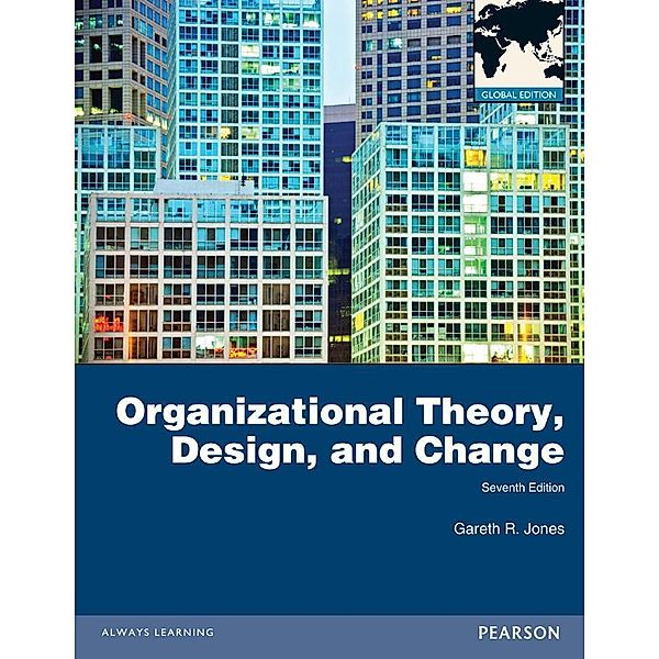 Organizational Theory, Design and Change, Global Edition, Gareth R. Jones