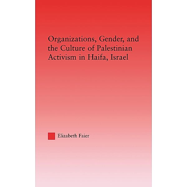 Organizations, Gender and the Culture of Palestinian Activism in Haifa, Israel, Elizabeth Faier