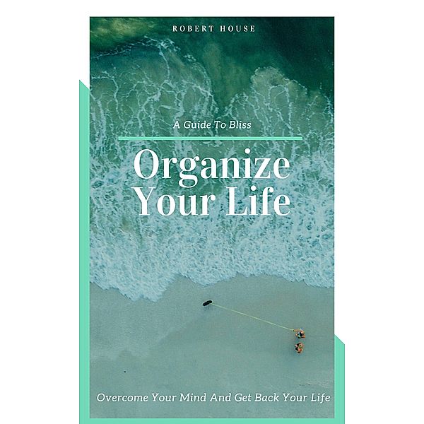 Organize Your Life (Self Help, #10000) / Self Help, Robert House