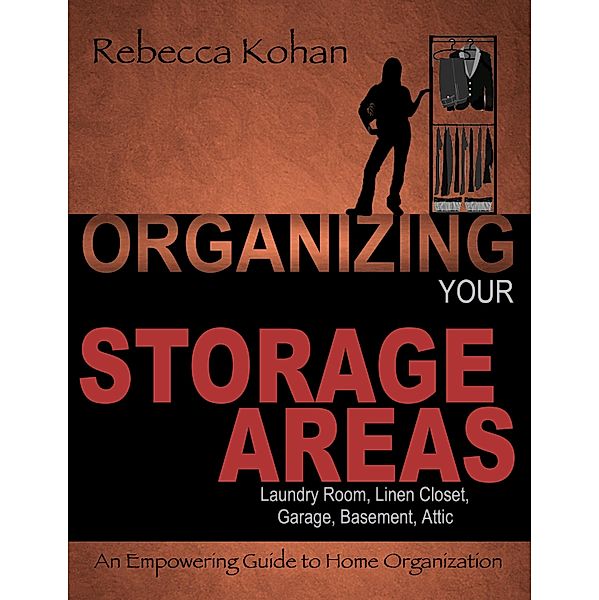 Organize Your Storage Areas (Laundry Room, Linen Closet, Garage, Basement, Attic) / Rebecca Kohan, Rebecca Kohan