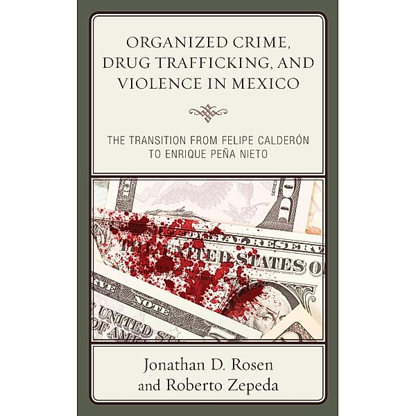 Organized Crime, Drug Trafficking, and Violence in Mexico / Security in the Americas in the Twenty-First Century, Jonathan D. Rosen, Roberto Zepeda