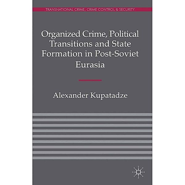 Organized Crime, Political Transitions and State Formation in Post-Soviet Eurasia / Transnational Crime, Crime Control and Security, A. Kupatadze