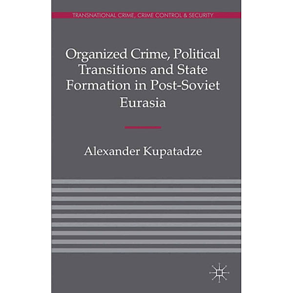 Organized Crime, Political Transitions and State Formation in Post-Soviet Eurasia, A. Kupatadze