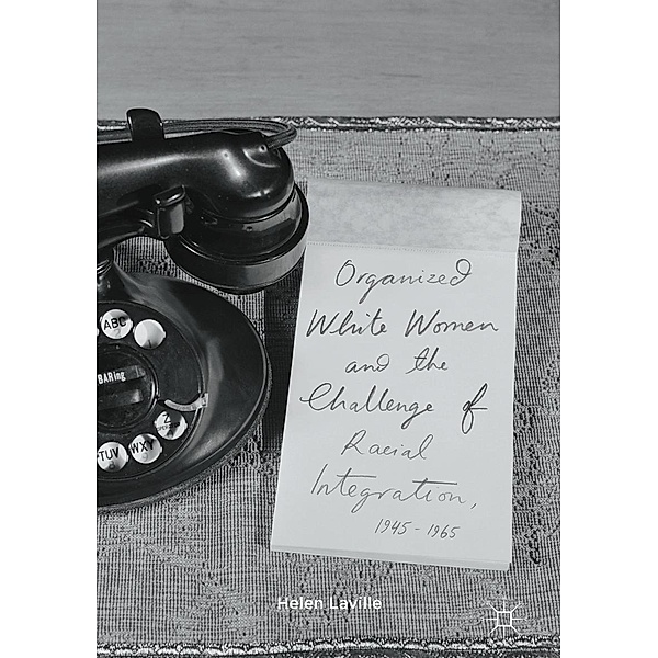 Organized White Women and the Challenge of Racial Integration, 1945-1965 / Progress in Mathematics, Helen Laville