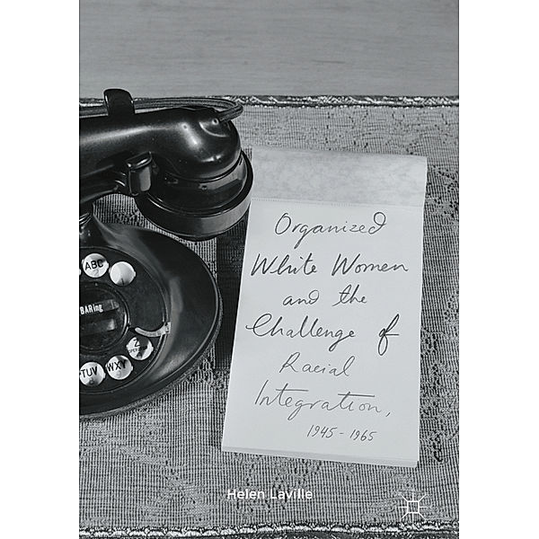 Organized White Women and the Challenge of Racial Integration, 1945-1965, Helen Laville