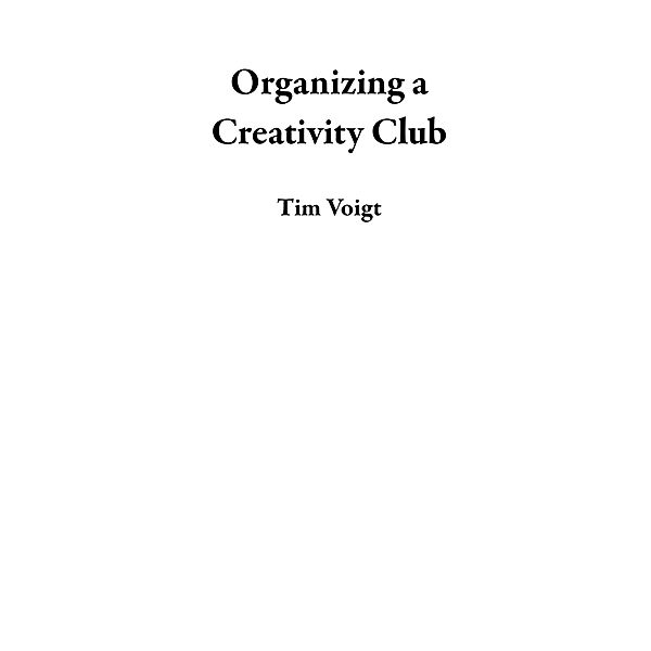 Organizing a Creativity Club, Tim Voigt