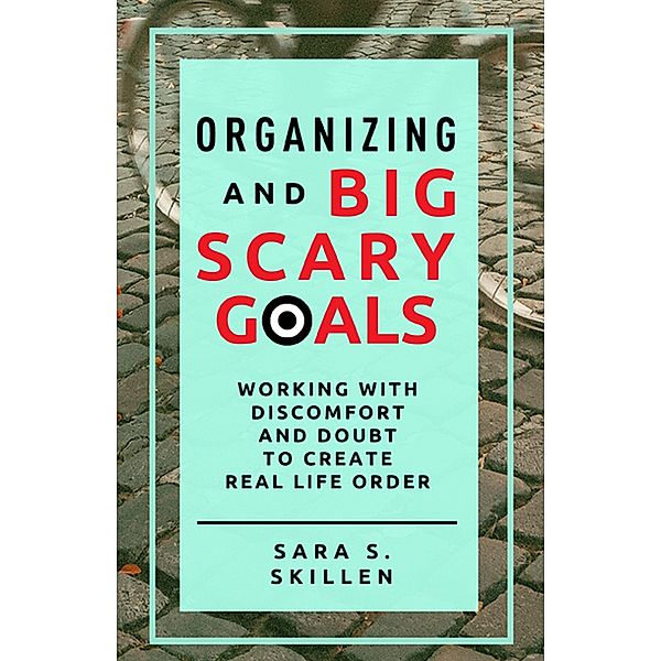 Organizing and Big Scary Goals / Gatekeeper Press, Sara S. Skillen