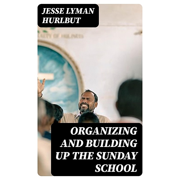 Organizing and Building Up the Sunday School, Jesse Lyman Hurlbut