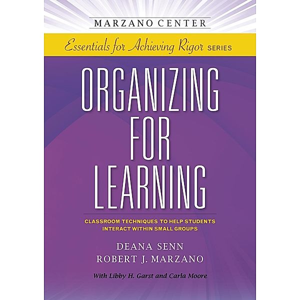 Organizing for Learning: Classroom Techniques to Help Students Interact Within Small Groups, Deana Senn, Robert J. Marzano