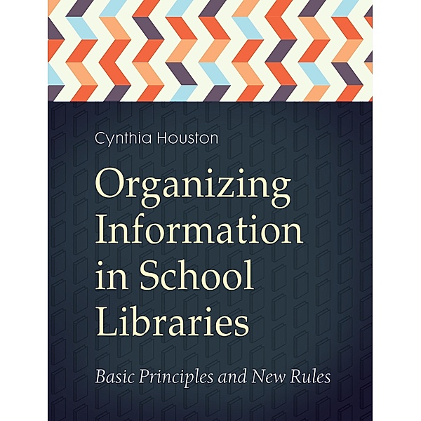 Organizing Information in School Libraries, Cynthia Houston