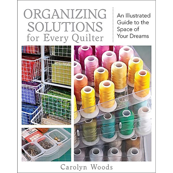 Organizing Solutions for Every Quilter, Carolyn Woods