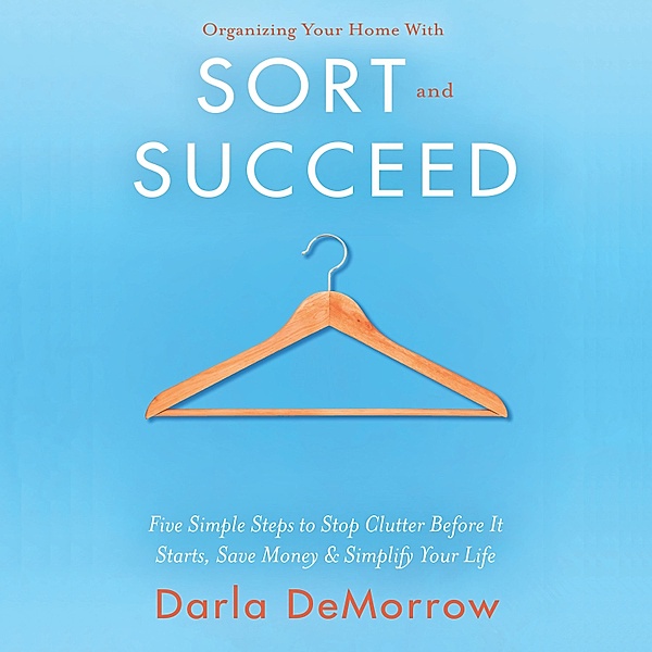 Organizing Your Home with SORT and SUCCEED, Darla Demorrow