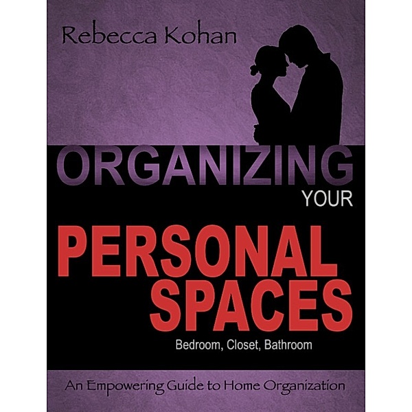 Organizing Your Personal Spaces (Bedroom, Closet, Bathroom, Communication with Partner), Rebecca Kohan