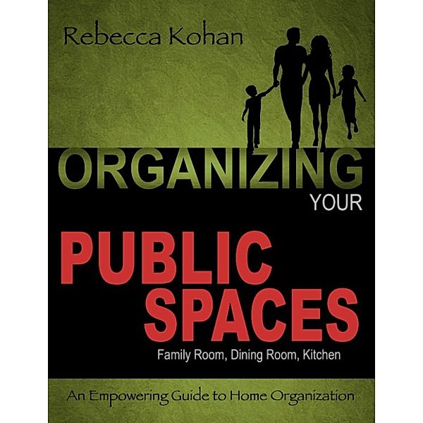 Organizing Your PUBLIC SPACES (Family Room, Dining Room, Kitchen), Rebecca Kohan