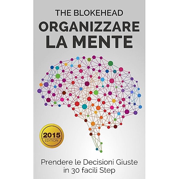 Organizzare la Mente: Prendere  le Decisioni Giuste in 30 facili Step, The Blokehead