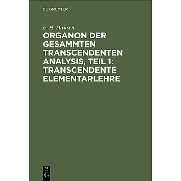 Organon der gesammten transcendenten Analysis, Teil 1: Transcendente Elementarlehre, E. H. Dirksen