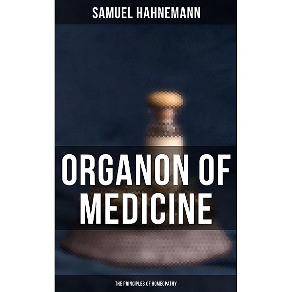 Organon of Medicine: The Principles of Homeopathy, Samuel Hahnemann