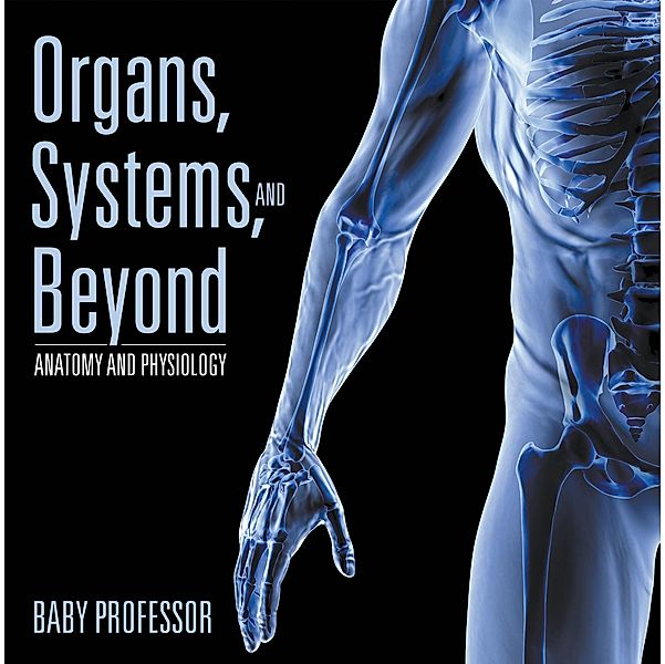 Organs, Systems, and Beyond | Anatomy and Physiology / Baby Professor, Baby