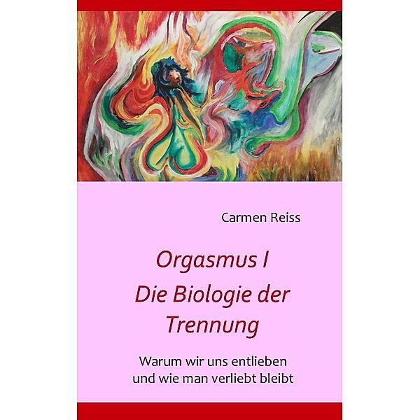 Orgasmus I - Die Biologie der Trennung, Carmen Reiss