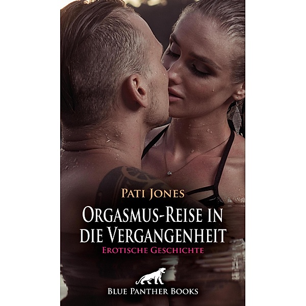 Orgasmus-Reise in die Vergangenheit | Erotische Geschichte / Love, Passion & Sex, Pati Jones