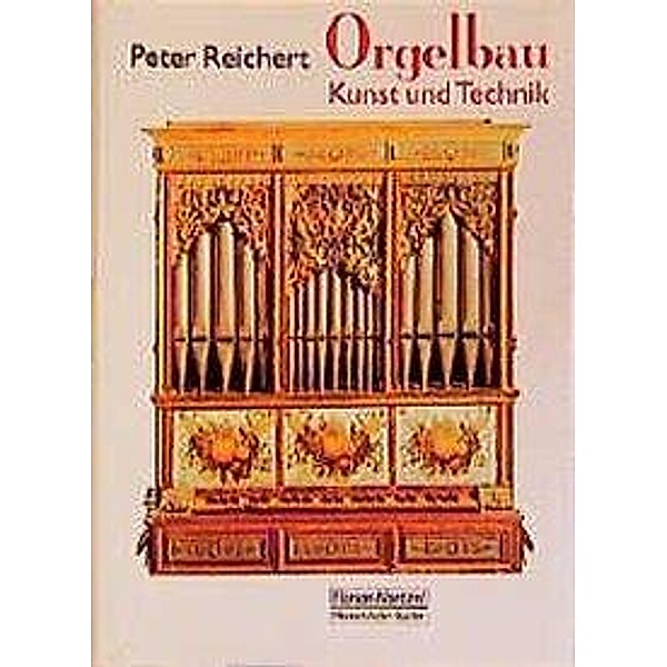 Orgelbau - Kunst und Technik, Peter Reichert