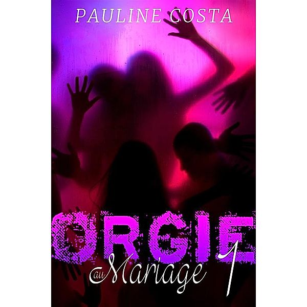 Orgie au Mariage: Orgie au Mariage - Tome 1, Pauline Costa